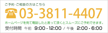 ご予約・ご相談の方はこちら 03-3811-4407 ホームページを見て電話したと言って頂くとスムーズにご予約できます。 受付時間 午前　9:00 - 12:00  /  午後　2:00 - 6:00 