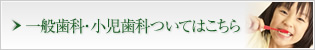 一般歯科・小児歯科ついてはこちら