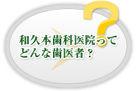 和久本歯科医院ってどんな歯医者？